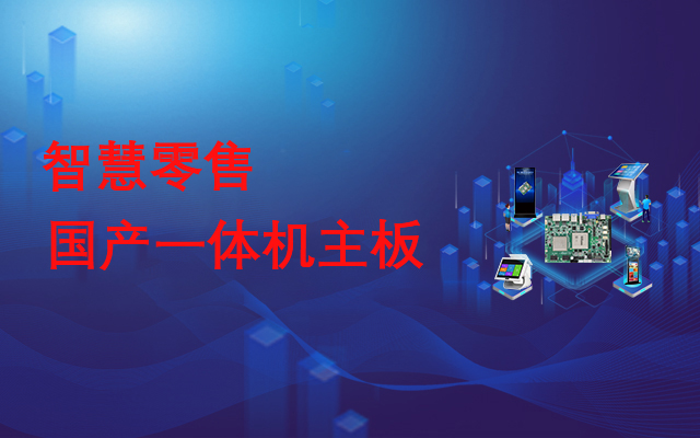 國(guó)產(chǎn)一體機(jī)主板，助力實(shí)現(xiàn)線下智慧零售門店數(shù)字化運(yùn)營(yíng)